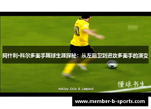 阿什利·科尔多面手踢球生涯探秘:从左后卫到进攻多面手的演变 阿什利·科尔多面手踢球生涯探秘:从左后卫到进攻多面手的演变