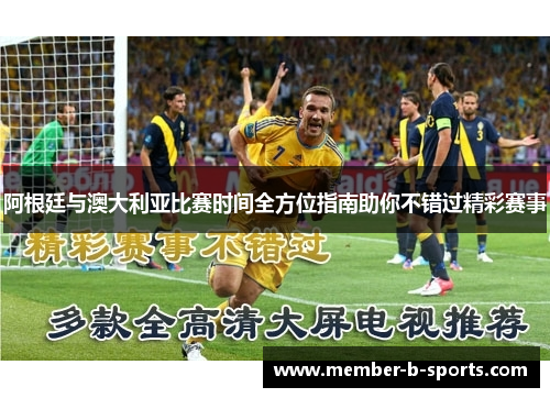 阿根廷与澳大利亚比赛时间全方位指南助你不错过精彩赛事 阿根廷与澳大利亚比赛时间全方位指南助你不错过精彩赛事