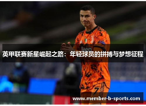 英甲联赛新星崛起之路：年轻球员的拼搏与梦想征程