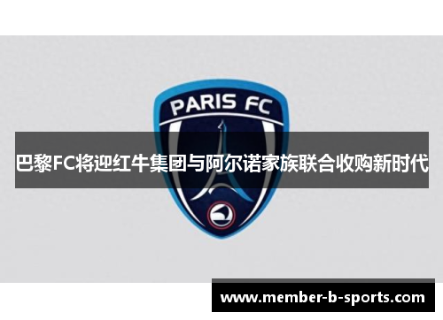 巴黎FC将迎红牛集团与阿尔诺家族联合收购新时代