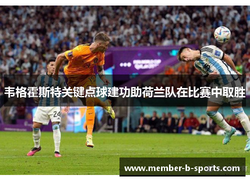 韦格霍斯特关键点球建功助荷兰队在比赛中取胜